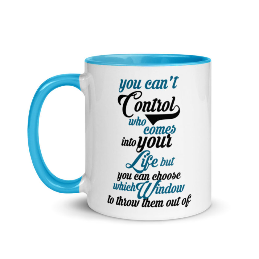 You cant control who comes into your life, but you can choose which window to throw them out of. Mug with Color Inside