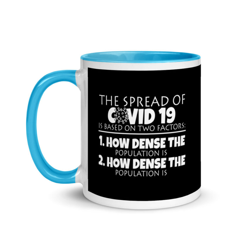 The spread of Covid 19 is based on 2 factors. 1.How dense the population is. 2. how dense the population is. Mug with Color Inside - Image 12