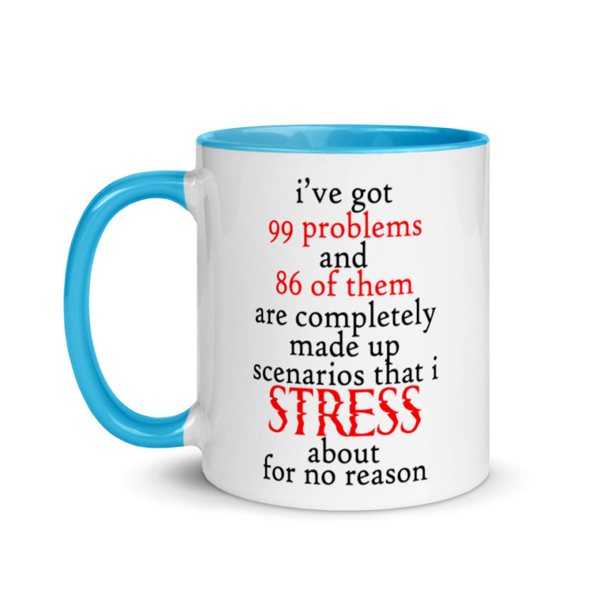 I've got 99 problems and 86 of them are completely made up scenarios that I stress about for no reason.  Mug with Color Inside - Image 12