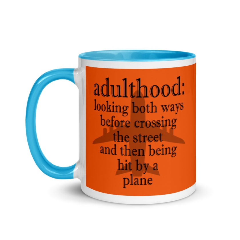 Adulthood: Looking both ways before crossing the street and then being hit by a plane. Mug with Color Inside - Image 12