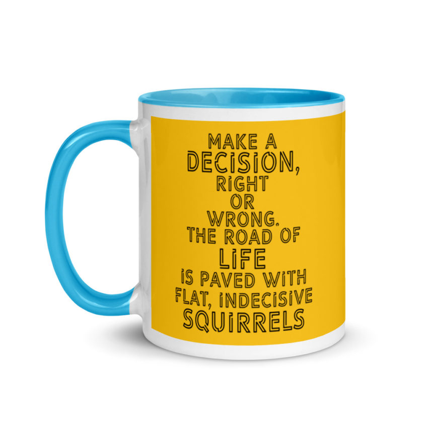 Make a decision, right or wrong. The road of life is paved with flat indecisive squirrels. Mug with Color Inside - Image 13