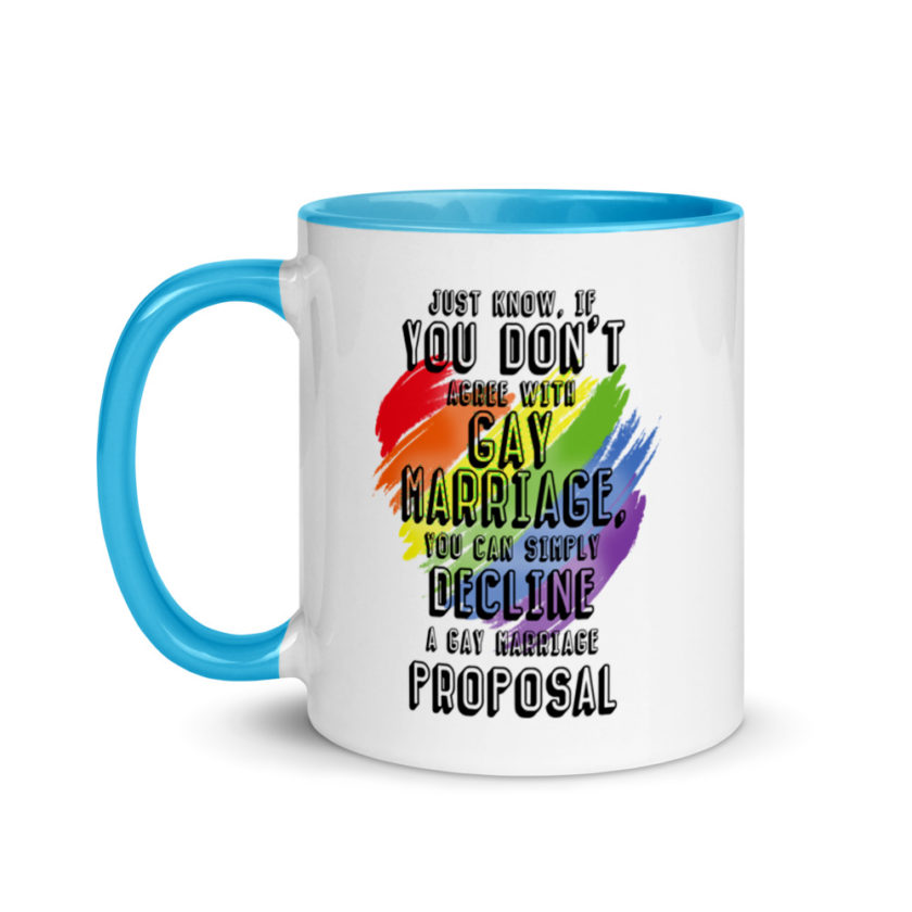 Just know if you don't agree with gay marriage you can simply decline a gay marriage proposal. Mug with Color Inside - Image 13