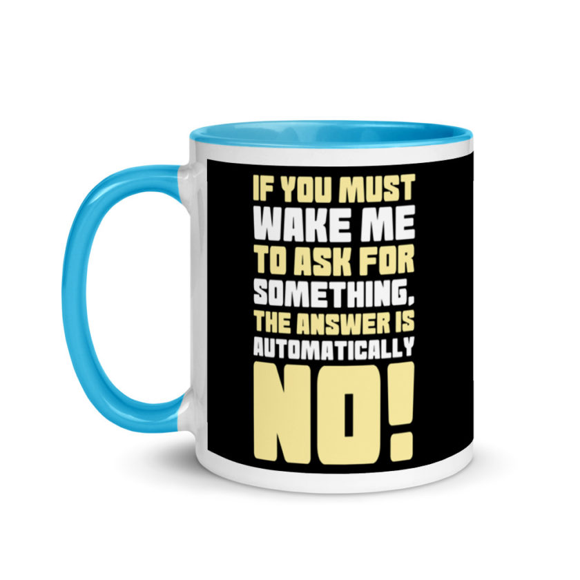 If you must wake me to ask for something the answer is automatically no! Mug with Color Inside - Image 12