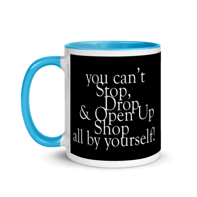 You cant Stop, Drop and Open Up Shop all by yourself! Mug with Color Inside - Image 12