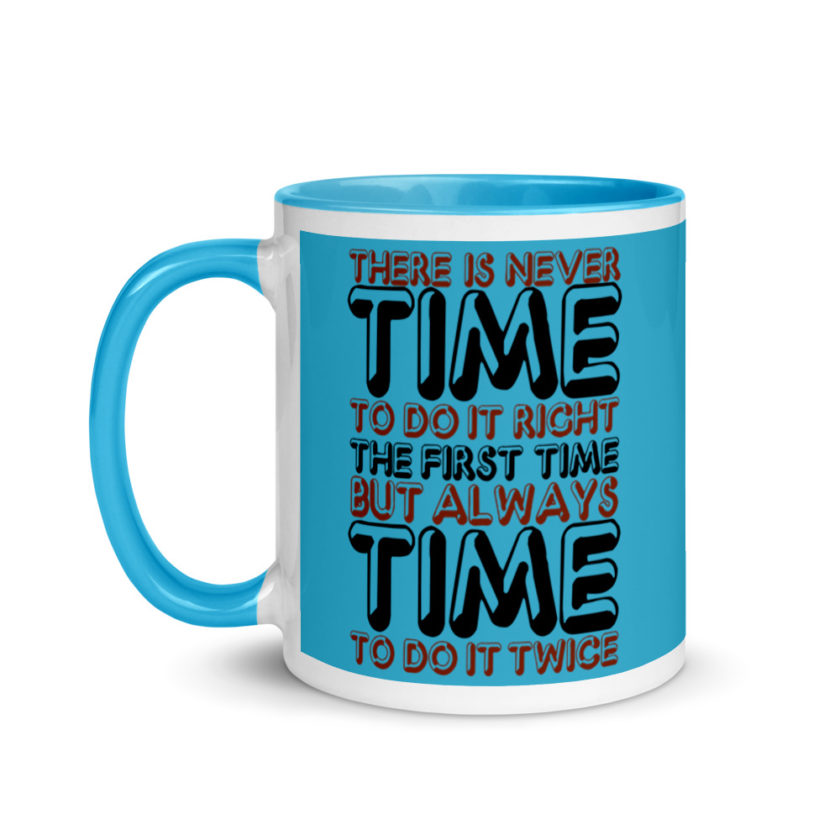 There is never time to do it right the first time but always time to do it twice. Mug with Color Inside