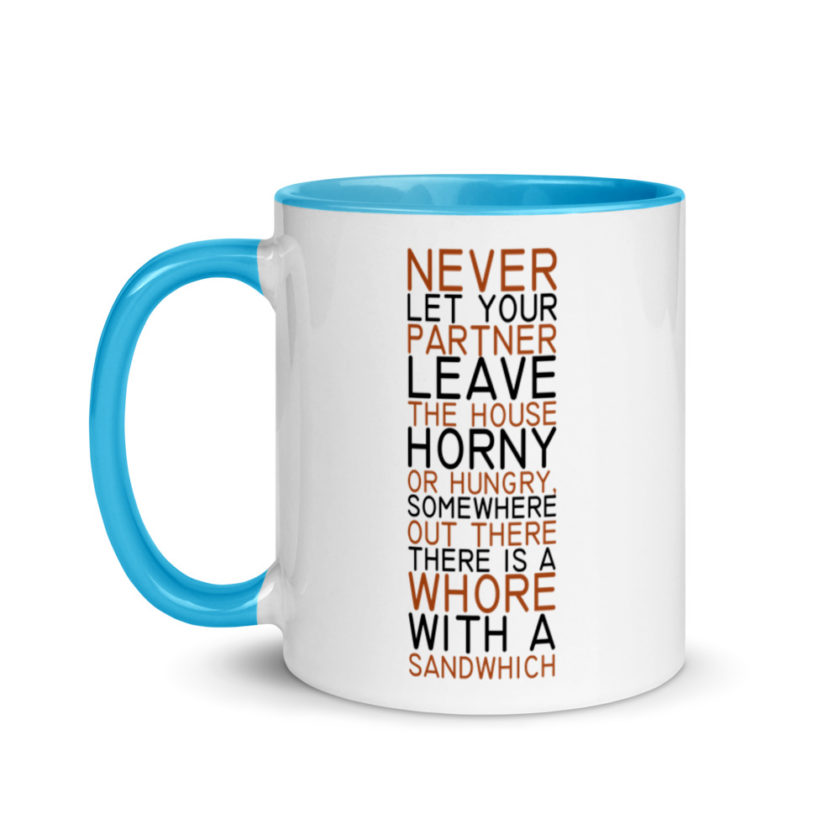 Never let your partner leave the house horny or hungry, somewhere out there there is a whore with a sandwich. Mug with Color Inside - Image 12