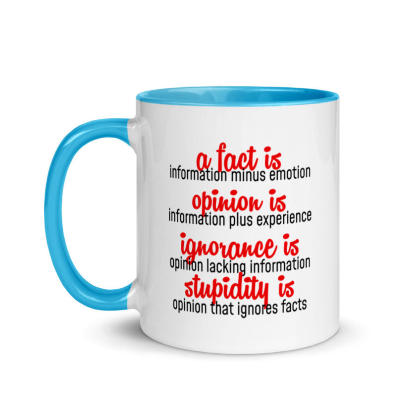 A fact is information minus emotion, oppinion is information plus experience, Ignorance is opinion lacking information, stupidity is an opinion that ignores facts. Mug with Color Inside - Image 12