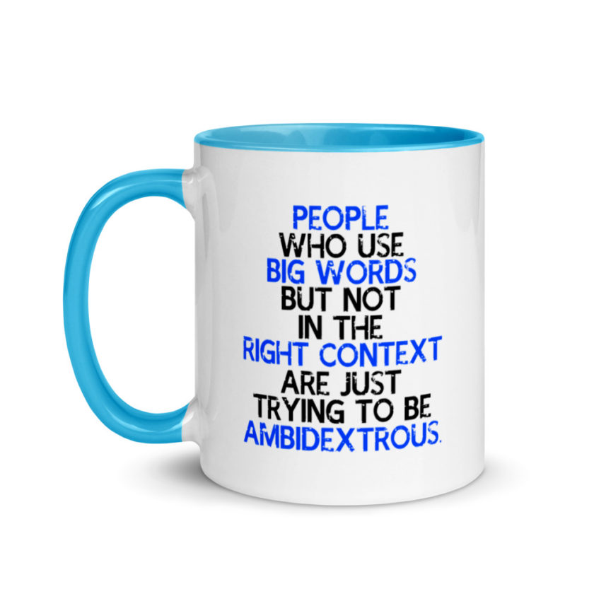 People who use big words but not in the right context are just trying to be ambidextrous. Mug with Color Inside - Image 12