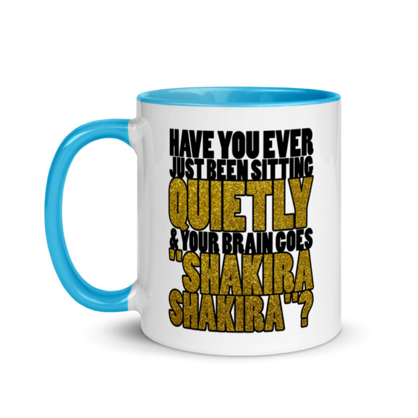 Have you ever been sitting quietly & your brain goes "Shakira Shakira"? Mug with Color Inside - Image 12