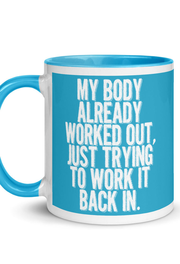 My body already worked out, I'm just trying to work it back in. Mug with Color Inside