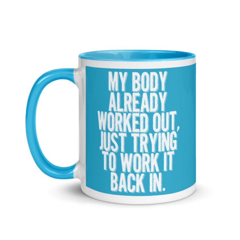 My body already worked out, I'm just trying to work it back in. Mug with Color Inside