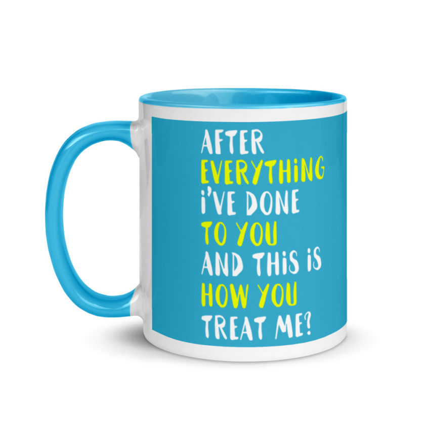 After everything I've done to you and this is how you treat me? Mug with Color Inside