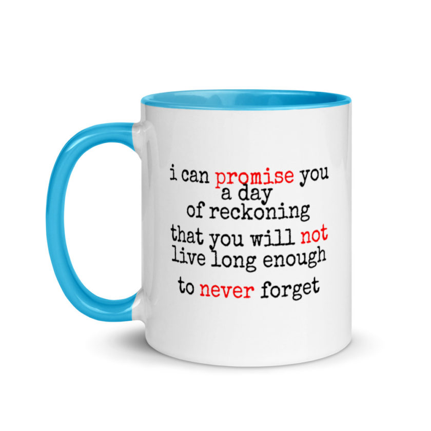 I can promise you a day of reckoning that you will not live long enough to never forget Mug with Color Inside - Image 12