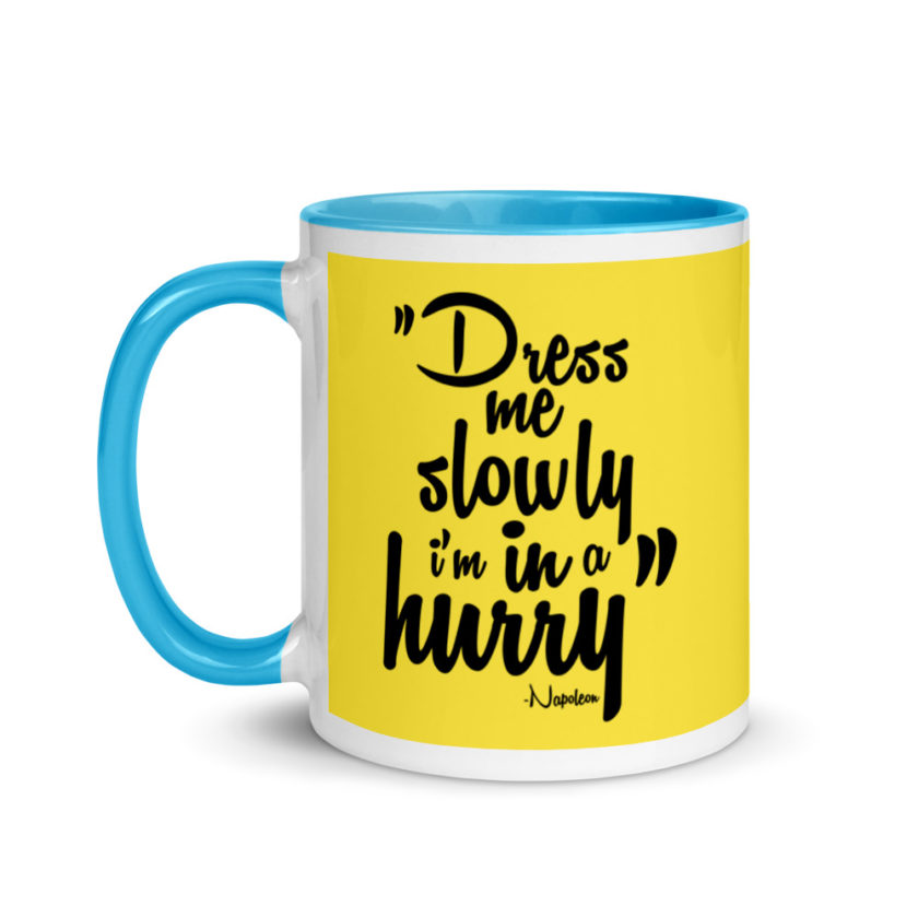 Dress me slowly I am in a hurry. Mug with Color Inside - Image 13