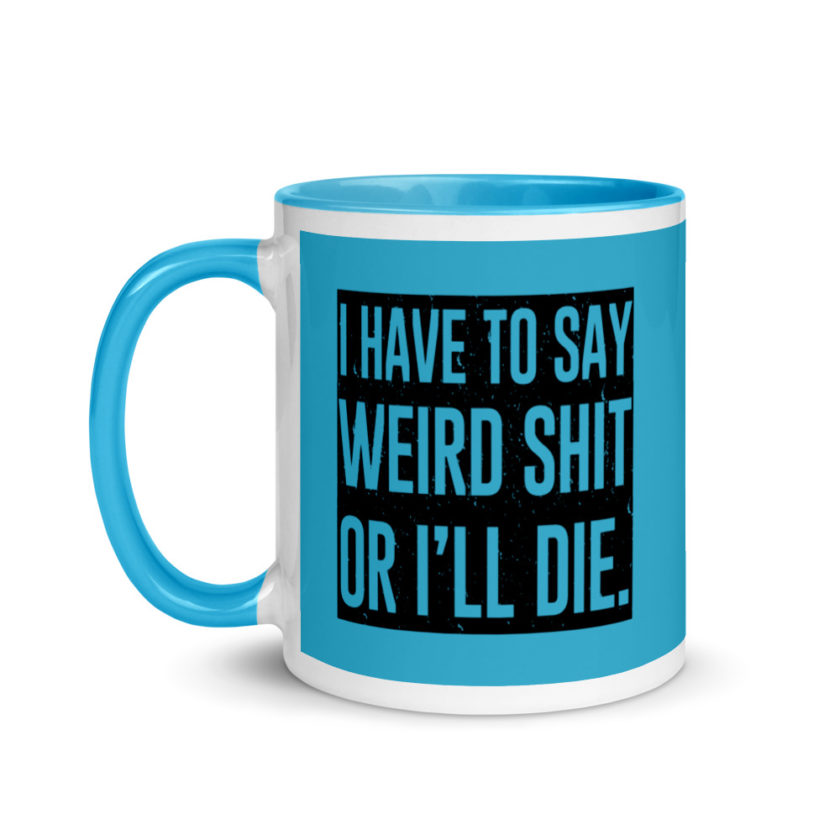 I have to say weird shit or Ill die Mug with Color Inside