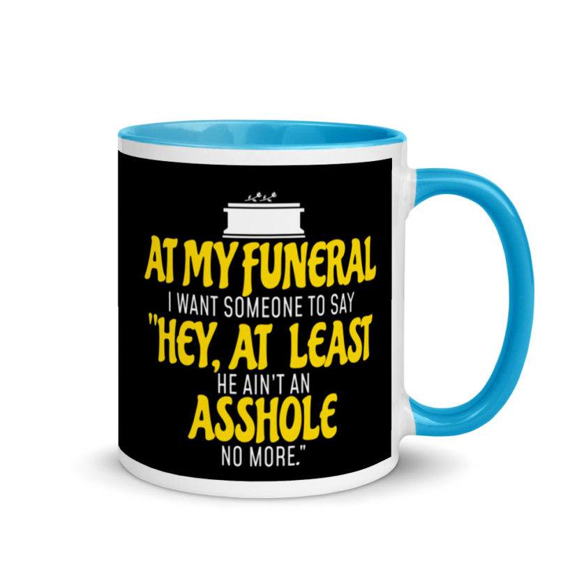 At My Funeral, I Want Someone to Say "Hey at least he ain't an Asshole no more"  Mug with Color Inside - Image 10