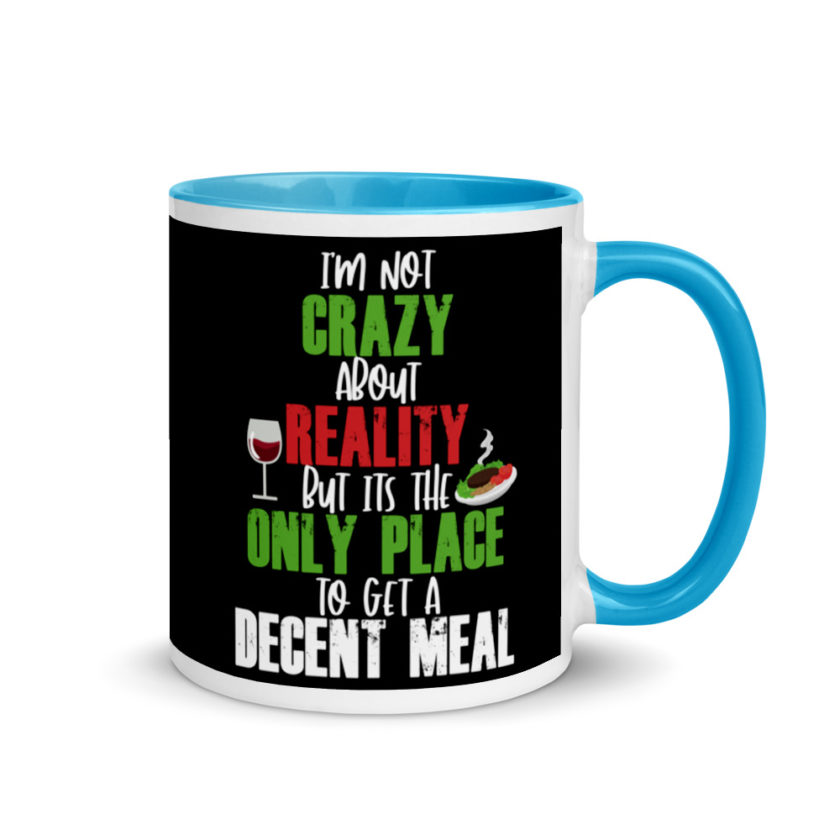I'm Not Crazy About Reality but it's the only Place to get A Decent Meal  Mug with Color Inside - Image 10