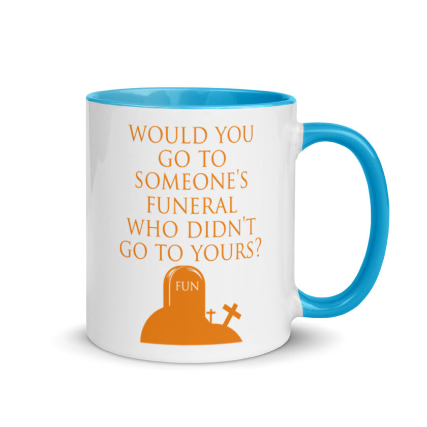 Would You Go To Someone's Funeral Who didn't Go To Yours  Mug with Color Inside - Image 10