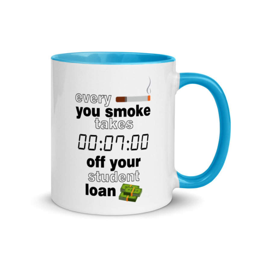 Every cigarette you smoke takes 7 minutes off your student loan debt.  Mug with Color Inside - Image 10