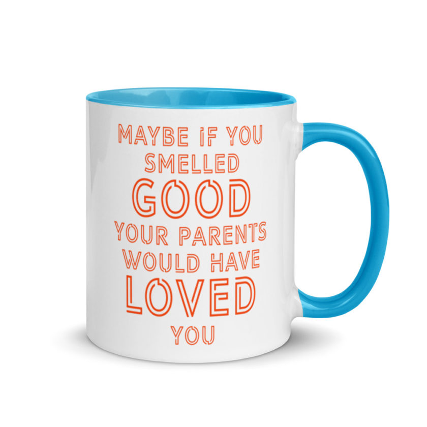 Maybe if you smelled good your parents would have loved you.  Mug with Color Inside - Image 10