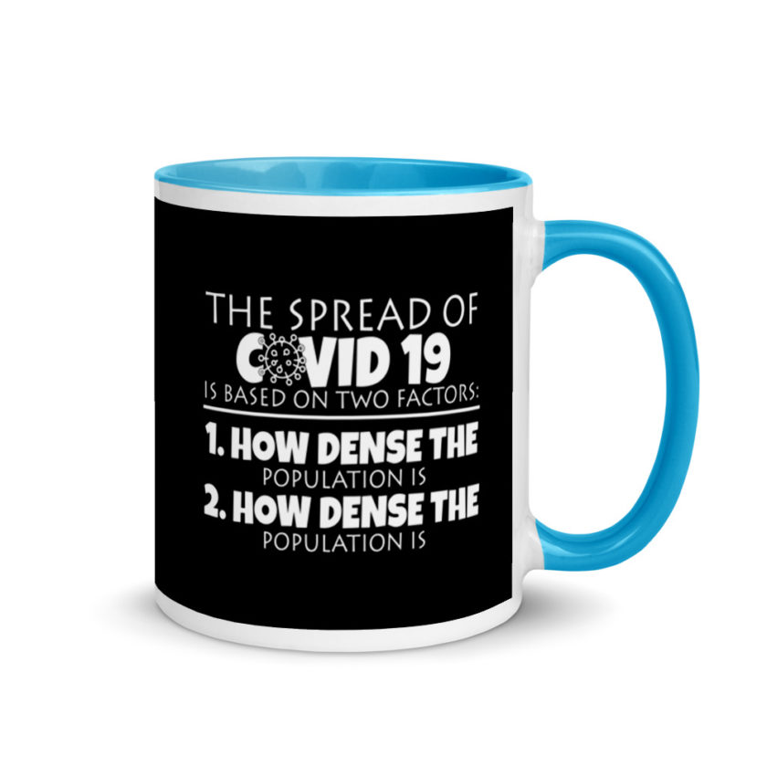 The spread of Covid 19 is based on 2 factors. 1.How dense the population is. 2. how dense the population is. Mug with Color Inside - Image 10