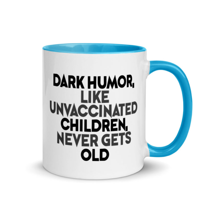 Dark humor, like unvaccinated children, never gets old. Mug with Color Inside - Image 10