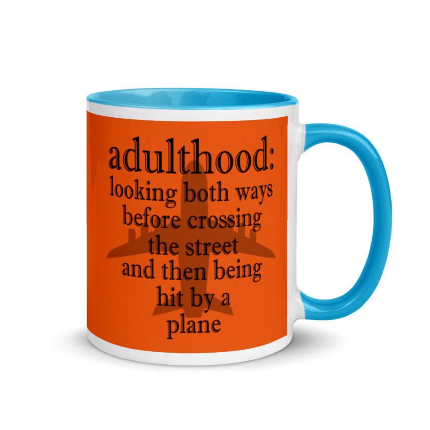 Adulthood: Looking both ways before crossing the street and then being hit by a plane. Mug with Color Inside - Image 10