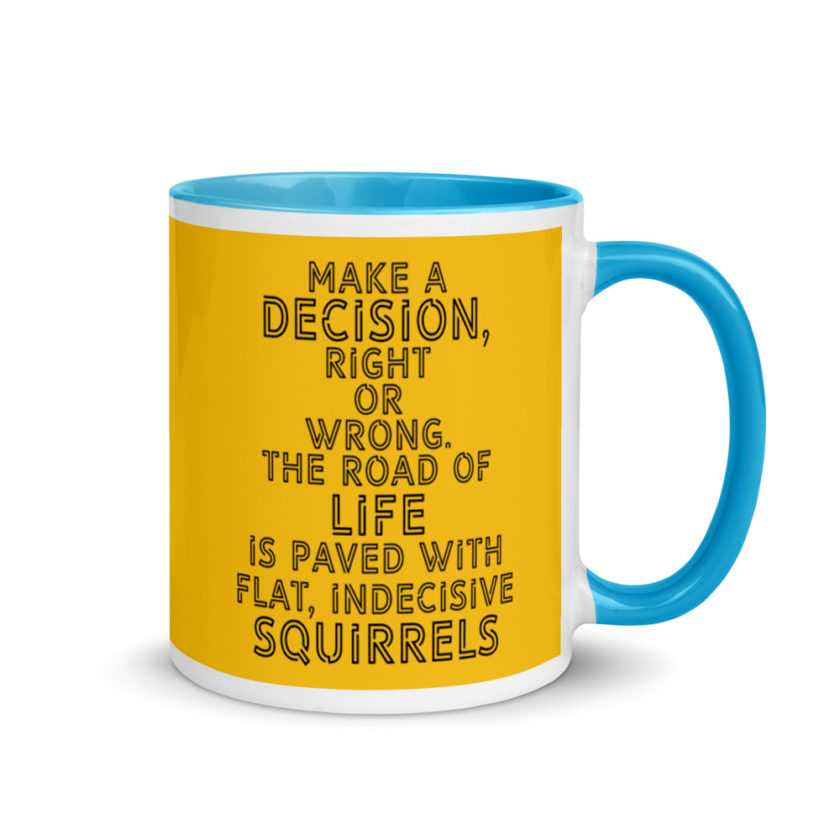 Make a decision, right or wrong. The road of life is paved with flat indecisive squirrels. Mug with Color Inside - Image 11