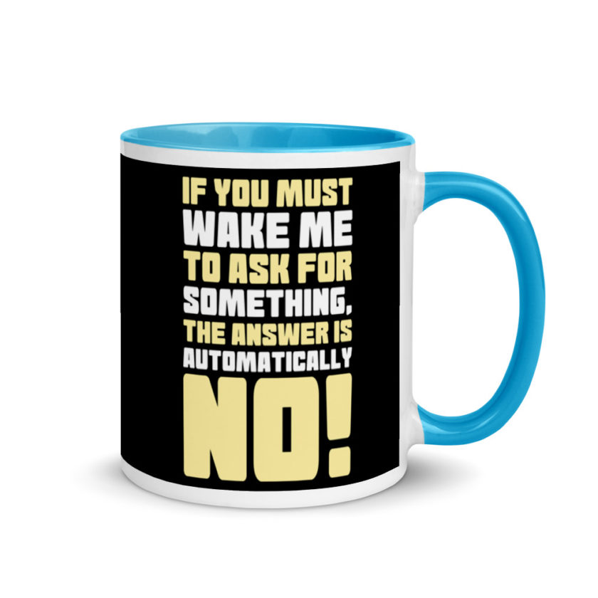 If you must wake me to ask for something the answer is automatically no! Mug with Color Inside - Image 10