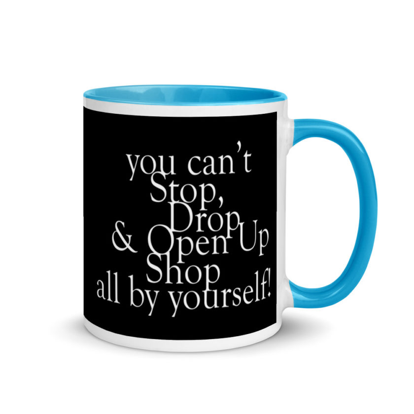 You cant Stop, Drop and Open Up Shop all by yourself! Mug with Color Inside - Image 10