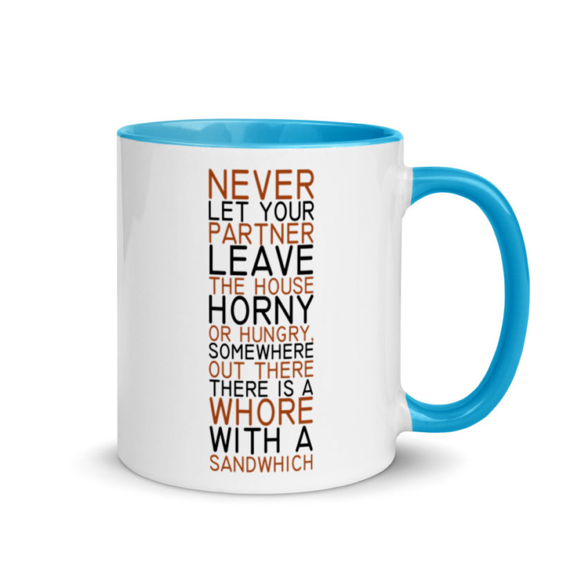 Never let your partner leave the house horny or hungry, somewhere out there there is a whore with a sandwich. Mug with Color Inside - Image 10