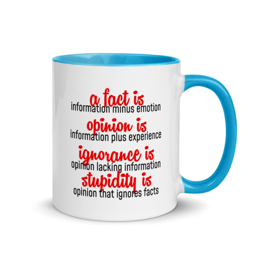 A fact is information minus emotion, oppinion is information plus experience, Ignorance is opinion lacking information, stupidity is an opinion that ignores facts. Mug with Color Inside - Image 10