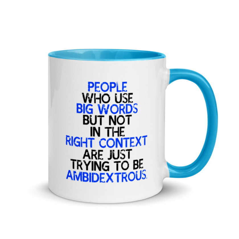 People who use big words but not in the right context are just trying to be ambidextrous. Mug with Color Inside - Image 10