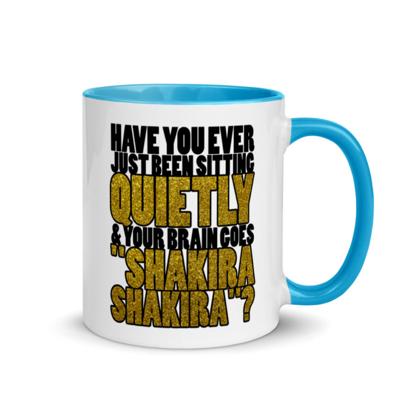 Have you ever been sitting quietly & your brain goes "Shakira Shakira"? Mug with Color Inside - Image 10