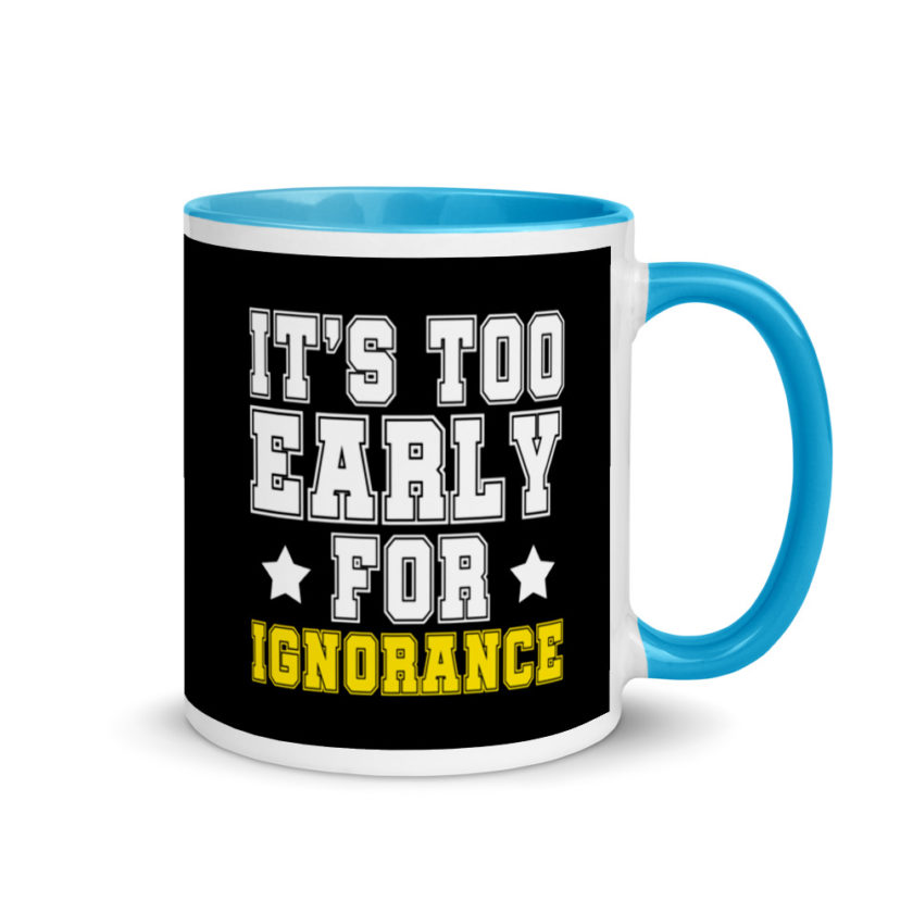 It's too early for ignorance. Mug with Color Inside - Image 10