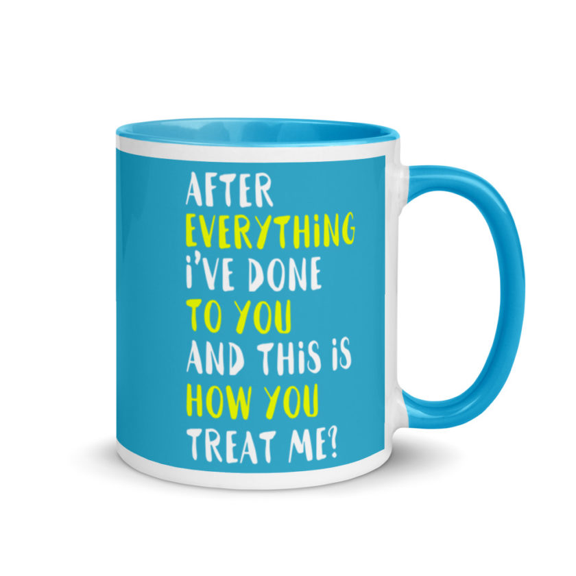 After everything I've done to you and this is how you treat me? Mug with Color Inside - Image 11