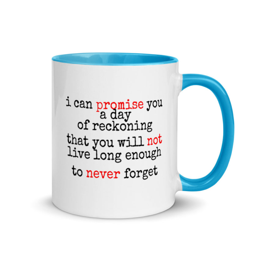 I can promise you a day of reckoning that you will not live long enough to never forget Mug with Color Inside - Image 10