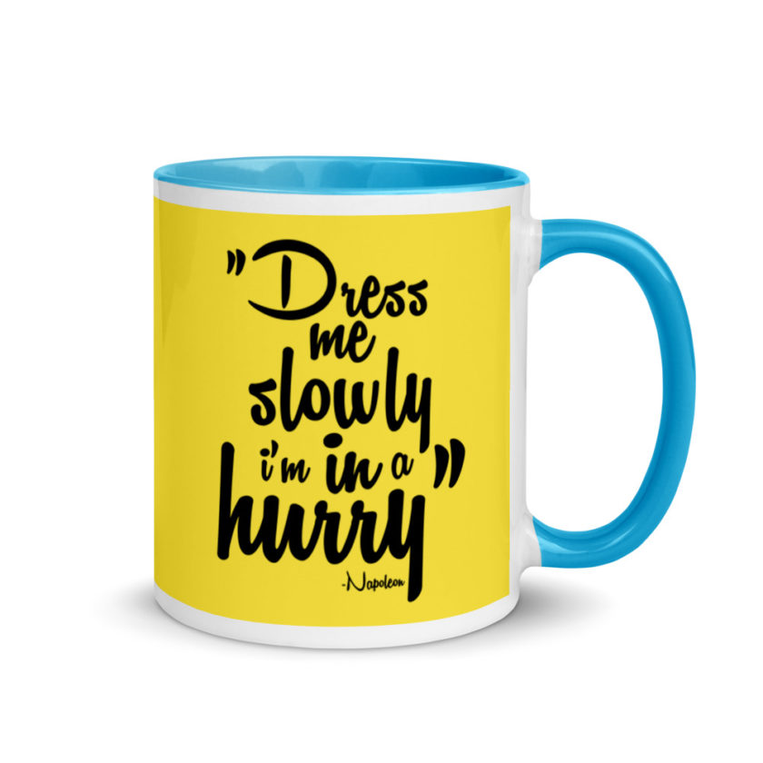 Dress me slowly I am in a hurry. Mug with Color Inside - Image 11