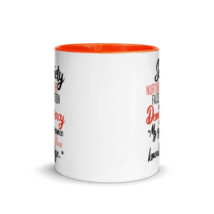 Society nurtures the false notion that Democracy means "My ignorance is just as good as your knowledge." Mug with Color Inside - Image 8