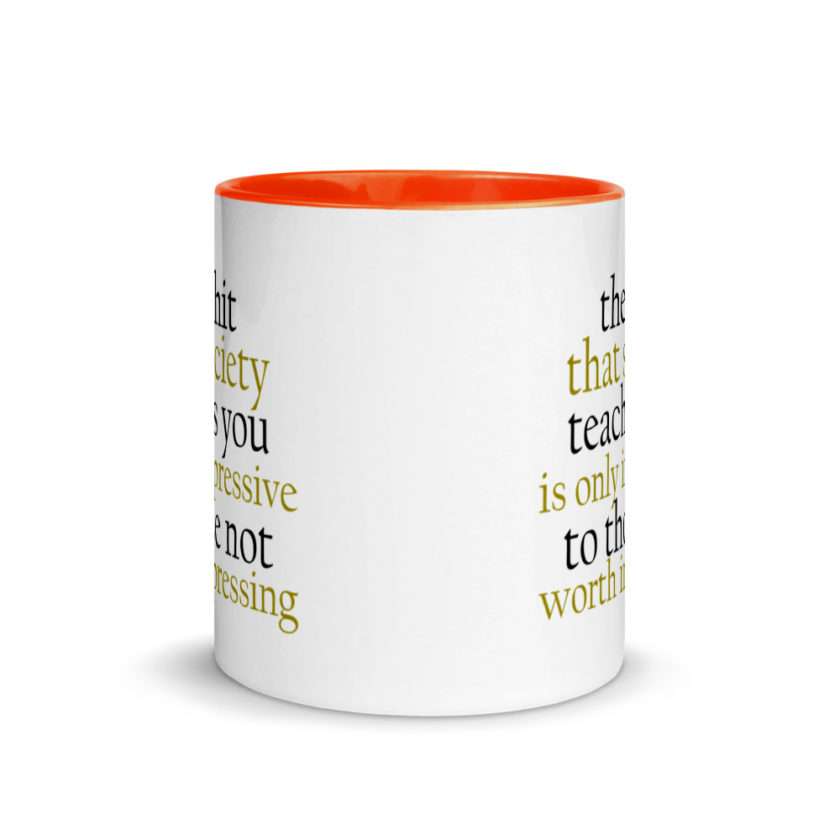 The sh-t that society teaches you is only impressive to those not worth impressing.  Mug with Color Inside - Image 9