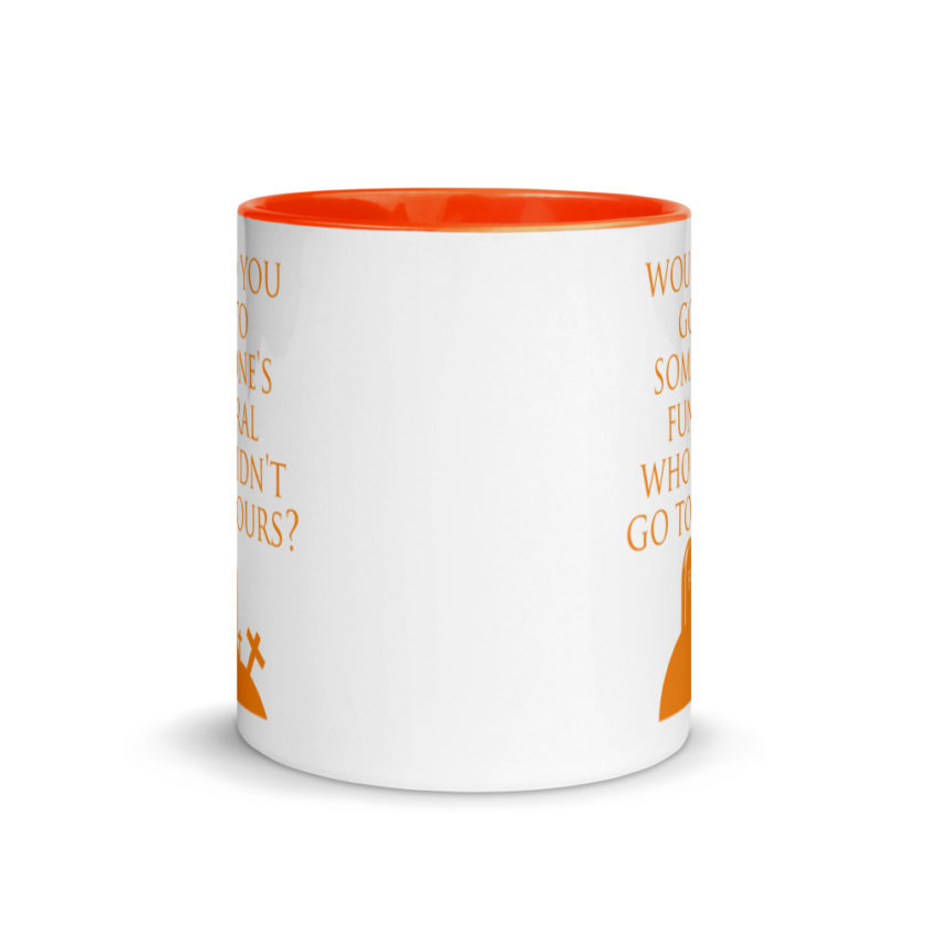 Would You Go To Someone's Funeral Who didn't Go To Yours  Mug with Color Inside - Image 9