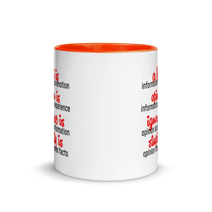 A fact is information minus emotion, oppinion is information plus experience, Ignorance is opinion lacking information, stupidity is an opinion that ignores facts. Mug with Color Inside - Image 8