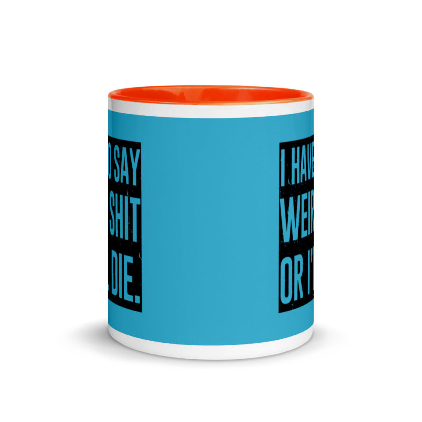 I have to say weird shit or Ill die Mug with Color Inside - Image 9