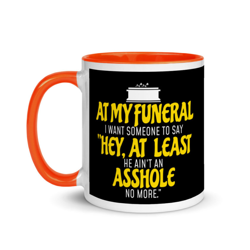 At My Funeral, I Want Someone to Say "Hey at least he ain't an Asshole no more"  Mug with Color Inside - Image 9