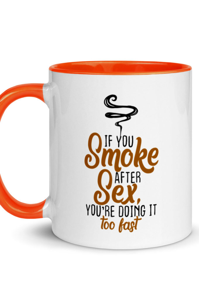 If you Smoke After Sex, You're Doing it Fast  Mug with Color Inside