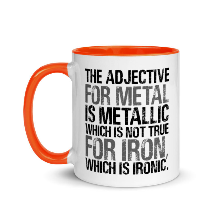 The adjective for metal is metallic which is not true for iron, which is ironic. Mug with Color Inside - Image 9