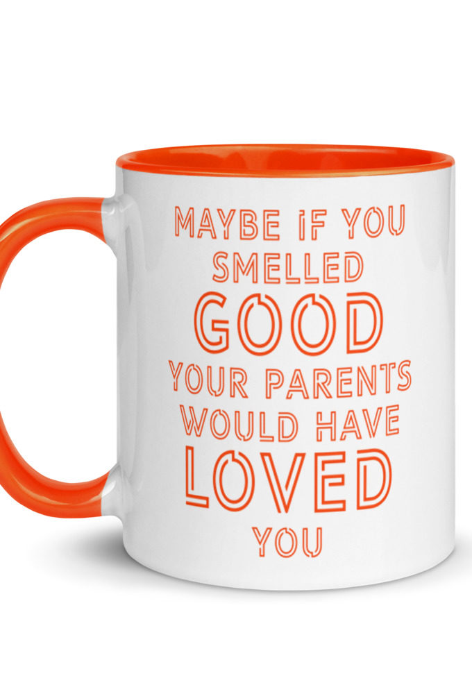 Maybe if you smelled good your parents would have loved you.  Mug with Color Inside