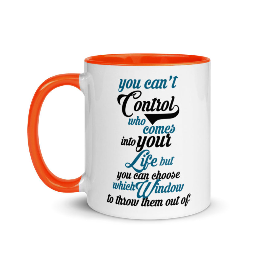 You cant control who comes into your life, but you can choose which window to throw them out of. Mug with Color Inside - Image 10