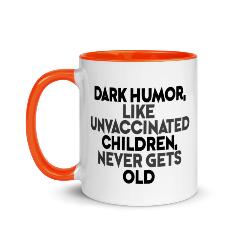 Dark humor, like unvaccinated children, never gets old. Mug with Color Inside - Image 9