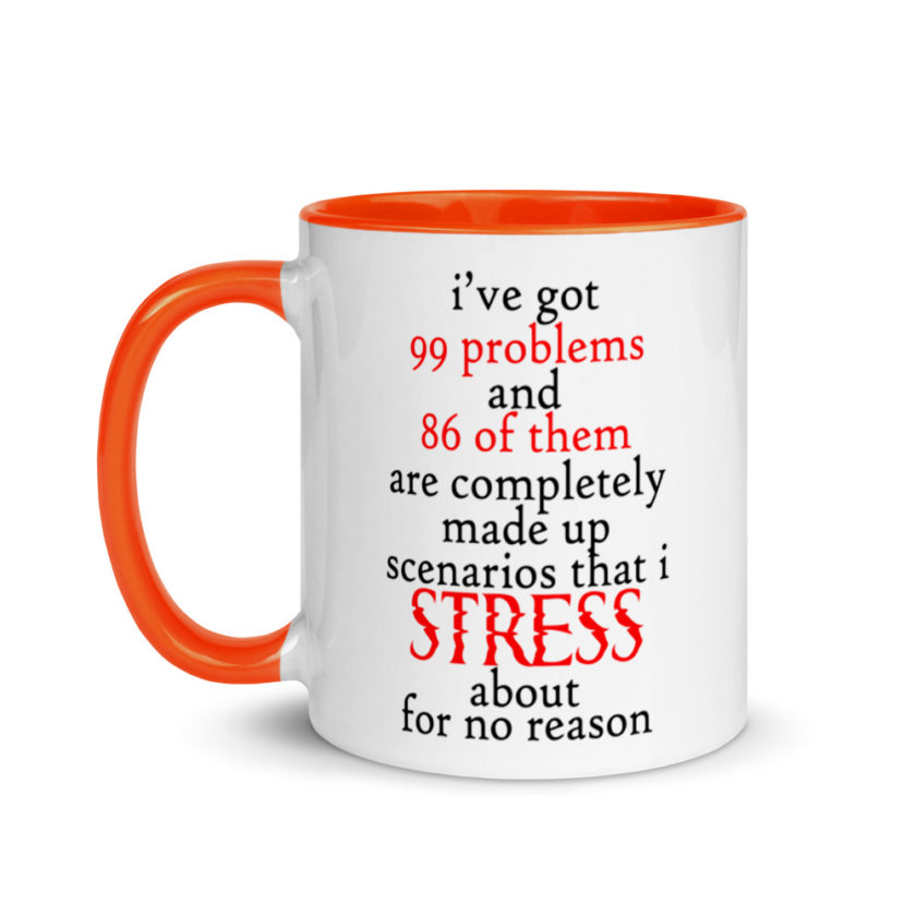 I've got 99 problems and 86 of them are completely made up scenarios that I stress about for no reason.  Mug with Color Inside - Image 9